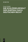 Die Schlüsselgewalt Der Ehefrau Nach Deutschem Recht By Georg Schmitt Cover Image