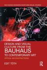 Design and Visual Culture from the Bauhaus to Contemporary Art: Optical Deconstructions (Routledge Advances in Art and Visual Studies) By Edit Tóth Cover Image