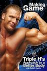 Triple H Making the Game: Triple H's Approach to a Better Body (WWE) By Triple H, James Rosenthal (With), Robert Caprio Cover Image