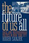 The Future of Us All: Race and Neighborhood Politics in New York City (Anthropology of Contemporary Issues) By Roger Sanjek Cover Image