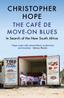 The Café de Move-on Blues: In Search of the New South Africa By Christopher Hope Cover Image