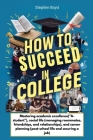 How to Succeed in College: Mastering academic excellence(
