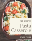 123 Pasta Casserole Recipes: Pasta Casserole Cookbook - The Magic to Create Incredible Flavor! By Ann Turner Cover Image