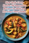 New Style Curry Fusion: 99 Innovative Recipes for Bold and Exciting Curry Dishes By Feast Factory Fusion Saka Cover Image