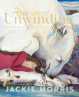 The Silent Unwinding: And Other Dreamings By Jackie Morris Cover Image