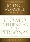 Cómo Influenciar a Las Personas: Haga Una Diferencia En Su Mundo = How to Influence People By John C. Maxwell, Jim Dornan Cover Image