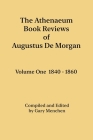 The Athenaeum Book Reviews of Augustus De Morgan. Volume One 1840 - 1860 By Augustus de Morgan, Gary Menchen (Editor) Cover Image