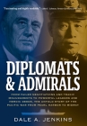 Diplomats & Admirals: From Failed Negotiations and Tragic Misjudgments to Powerful Leaders and Heroic Deeds, the Untold Story of the Pacific By Dale A. Jenkins Cover Image