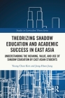 Theorizing Shadow Education and Academic Success in East Asia: Understanding the Meaning, Value, and Use of Shadow Education by East Asian Students (Studies in Curriculum Theory) By Young Chun Kim, Jung-Hoon Jung Cover Image
