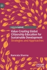 Value-Creating Global Citizenship Education for Sustainable Development: Strategies and Approaches (Palgrave Studies in Global Citizenship Education and Democra) By Namrata Sharma Cover Image