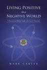 Living Positive in a Negative World: A Practical and Biblical Guide to the Law of Attraction By Mark Carter Cover Image