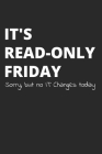 It's Read-Only Friday Sorry, But No IT Changes Today: Administrator Notebook for Sysadmin / Network or Security Engineer / DBA in IT Infrastructure / Cover Image