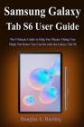 Samsung Galaxy Tab S6 User Guide: The Ultimate Guide to Help You Master Things You Might Not Know You Can Do with the Galaxy Tab S6 Cover Image