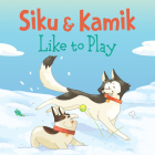 Siku and Kamik Like to Play: English Edition Cover Image