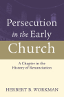 Persecution in the Early Church: A Chapter in the History of Renunciation By Herbert B. Workman, Herbert Anderson (Preface by), Walter Brueggemann (Designed by) Cover Image