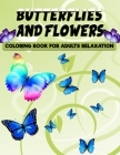 Butterflies and Flowers Coloring Book for Adults Relaxation: 50 Unique Butterfly Designs including Flowers, Gardens - Butterfly Coloring Book for Adul Cover Image