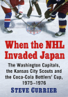 When the NHL Invaded Japan: The Washington Capitals, the Kansas City Scouts and the Coca-Cola Bottlers' Cup, 1975-1976 Cover Image