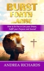 Burst Forth...Arise: How to be Free to Live your Dream, Fulfill Your Purpose and Succeed By Palmer Publishing House, Andrea Richards Cover Image