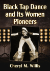 Black Tap Dance and Its Women Pioneers By Cheryl M. Willis Cover Image