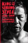 King of Strong Style: 1980-2014 By Shinsuke Nakamura, Jocelyne Allen (Translated by) Cover Image