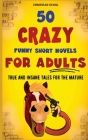 50 Crazy Funny Short Novels for Adults: True and Insane Tales for the Mature By Christian Stahl Cover Image