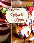 My Favorite Yogurt Recipes: My Great Methods and Add-Ins for Healthy, Delicious Yogurt By Yum Treats Press Cover Image