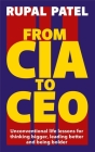 From CIA To CEO: Unconventional Life Lessons for Thinking Bigger, Leading Better and Being Bolder By Rupal Patel Cover Image