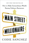 Main Street Millionaire: How to Make Extraordinary Wealth Buying Ordinary Businesses By Codie Sanchez Cover Image