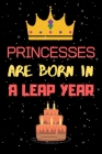 Princesses Are Born in a Leap Year: Leap year birthday gifts for women anniversary gifts for women who born in 29 February Cover Image