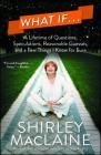 What If . . .: A Lifetime of Questions, Speculations, Reasonable Guesses, and a Few Things I Know for Sure By Shirley MacLaine Cover Image