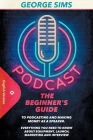 Podcast: The Beginner's Guide to Podcasting and Making Money as a Speaker. Everything you Need to Know about Equipment, Launch, Cover Image