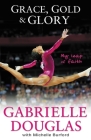 Grace, Gold, and Glory My Leap of Faith By Gabrielle Douglas, Michelle Burford Cover Image