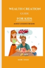 Wealth Creation Guide for Kids: Money Lessons for kids Cover Image