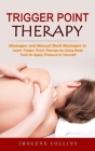 Trigger Point Therapy: Massagers and Manual Back Massagers to Relieve Pain (Learn Trigger Point Therapy by Using Body Tools to Apply Pressure By Imogene Collins Cover Image