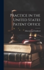 Practice in the United States Patent Office By Elliott Joseph Stoddard Cover Image