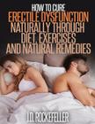 How to Cure Erectile Dysfunction Naturally Through Diet, Exercises and Natural Remedies By J. D. Rockefeller Cover Image