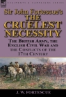 Sir John Fortescue's 'The Cruelest Necessity': The British Army, the English Civil War and the Conflicts of the 17th Century By J. W. Fortescue Cover Image