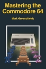 Mastering the Commodore 64 By Mark Greenshields Cover Image