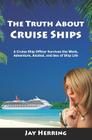 The Truth About Cruise Ships: A Cruise Ship Officer Survives the Work, Adventure, Alcohol, and Sex of Ship Life Cover Image