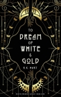 To Dream of White & Gold By R. K. Hart Cover Image