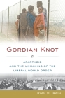 Gordian Knot: Apartheid and the Unmaking of the Liberal World Order (Oxford Studies in International History) By Ryan M. Irwin Cover Image