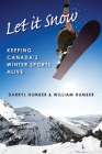 Let It Snow: Keeping Canada's Winter Sports Alive By Darryl Humber, William Humber Cover Image