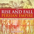 The Rise and Fall of the Persian Empire - Ancient History for Kids Children's Ancient History By Baby Professor Cover Image