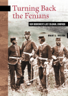 Turning Back the Fenians: New Brunswick's Last Colonial Campaign (New Brunswick Military Heritage #8) Cover Image
