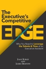 The Executive's Competitive Edge: Why You Need to Leverage the Talents & Time of an Executive Assistant By Joan Burge, James Bristow Cover Image