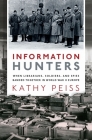 Information Hunters: When Librarians, Soldiers, and Spies Banded Together in World War II Europe By Kathy Peiss Cover Image