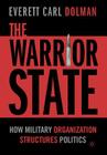 The Warrior State: How Military Organization Structures Politics By E. Dolman Cover Image