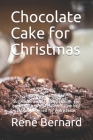 Chocolate Cake for Christmas: Successful and easy preparation. For beginners and professionals. The best recipes designed for every taste. By Léa Laurent, René Bernard Cover Image