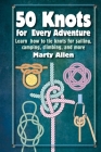 50 Knots for Every Adventure: Learn how to tie knots for sailing, camping, climbing, and more Cover Image