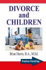 Divorce and Children: Answers to the Questions that Parents and Children Ask to Help Survive Divorce and Find Happiness (Positive Parenting #2) By Brian Harris Cover Image
